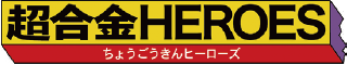 超合金HEROES(チョウゴウキンヒーローズ)